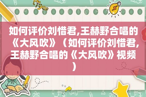 如何评价刘惜君,王赫野合唱的《大风吹》（如何评价刘惜君,王赫野合唱的《大风吹》视频）