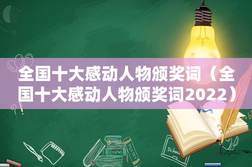 全国十大感动人物颁奖词（全国十大感动人物颁奖词2022）