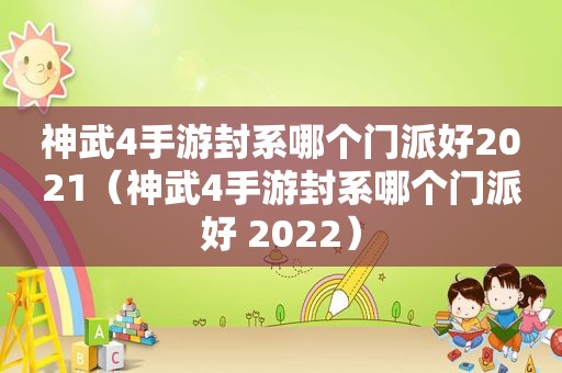 神武4手游封系哪个门派好2021（神武4手游封系哪个门派好 2022）