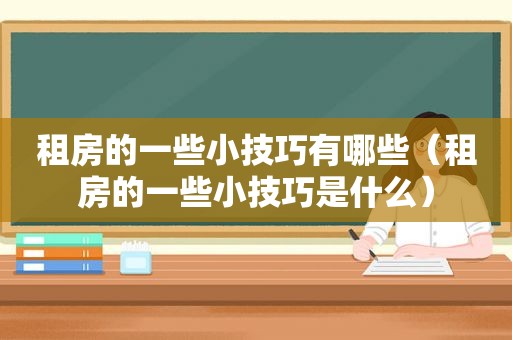 租房的一些小技巧有哪些（租房的一些小技巧是什么）