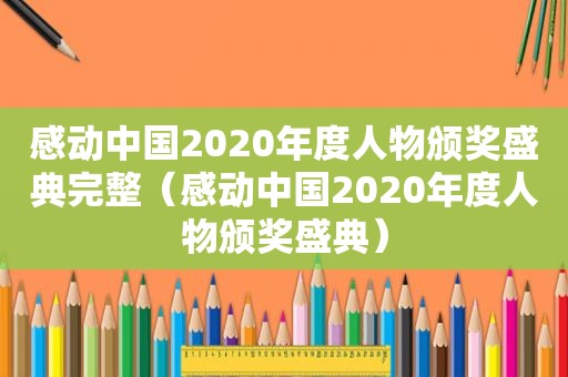 感动中国2020年度人物颁奖盛典完整（感动中国2020年度人物颁奖盛典）