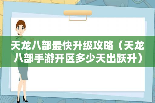 天龙八部最快升级攻略（天龙八部手游开区多少天出跃升）