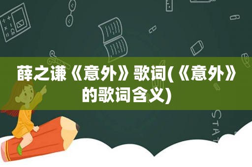 薛之谦《意外》歌词(《意外》的歌词含义)