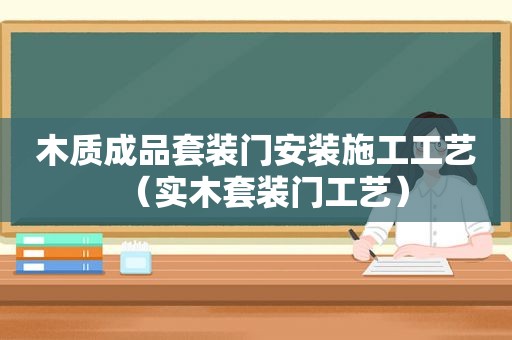 木质成品套装门安装施工工艺（实木套装门工艺）