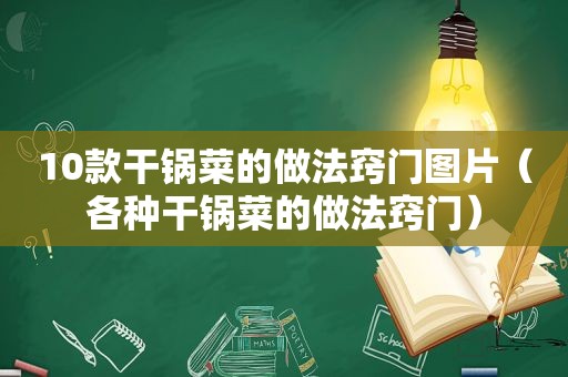 10款干锅菜的做法窍门图片（各种干锅菜的做法窍门）