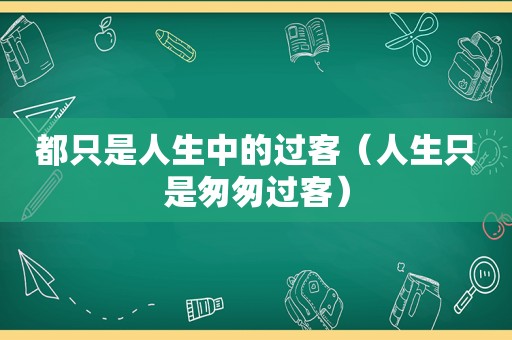 都只是人生中的过客（人生只是匆匆过客）