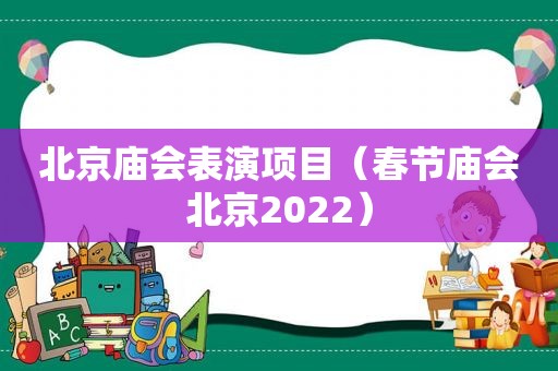 北京庙会表演项目（春节庙会北京2022）