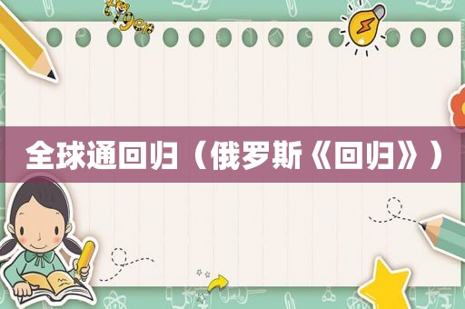 全球通回归（俄罗斯《回归》）