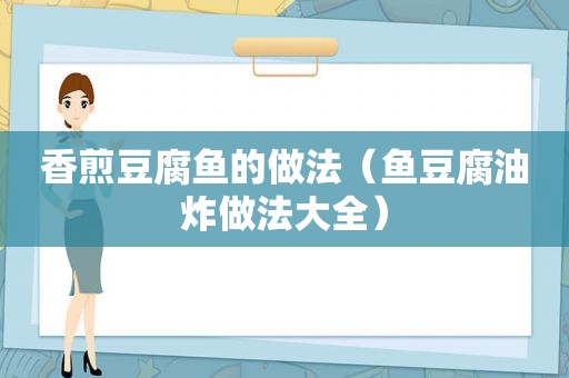 香煎豆腐鱼的做法（鱼豆腐油炸做法大全）