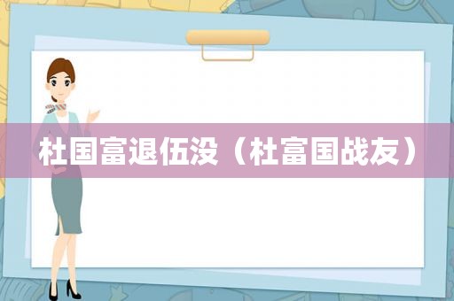 杜国富退伍没（杜富国战友）