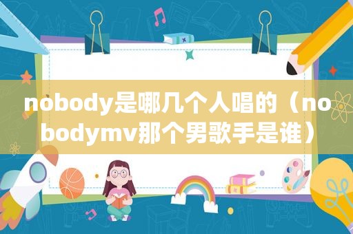 nobody是哪几个人唱的（nobodymv那个男歌手是谁）