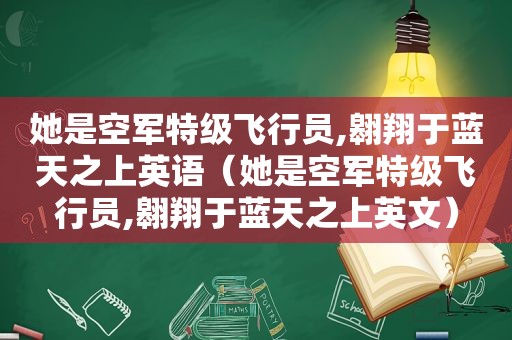 她是空军特级飞行员,翱翔于蓝天之上英语（她是空军特级飞行员,翱翔于蓝天之上英文）