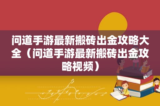 问道手游最新搬砖出金攻略大全（问道手游最新搬砖出金攻略视频）