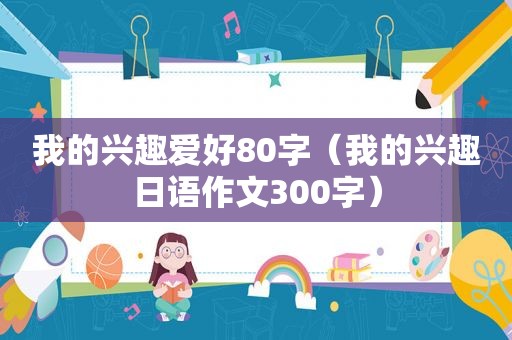 我的兴趣爱好80字（我的兴趣日语作文300字）