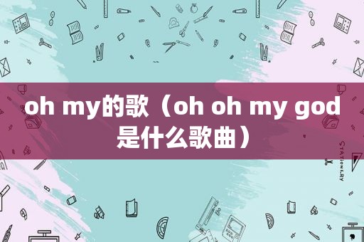 oh my的歌（oh oh my god是什么歌曲）