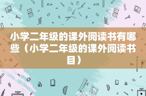 小学二年级的课外阅读书有哪些（小学二年级的课外阅读书目）