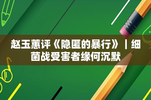 赵玉蕙评《隐匿的暴行》｜细菌战受害者缘何沉默