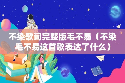 不染歌词完整版毛不易（不染毛不易这首歌表达了什么）