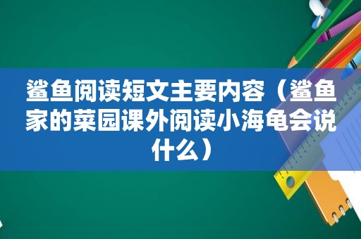 鲨鱼阅读短文主要内容（鲨鱼家的菜园课外阅读小海龟会说什么）