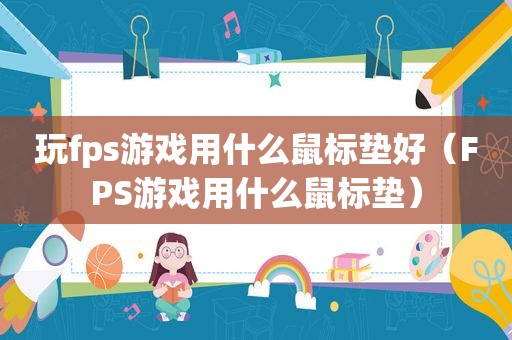 玩fps游戏用什么鼠标垫好（FPS游戏用什么鼠标垫）