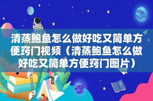 清蒸鲍鱼怎么做好吃又简单方便窍门视频（清蒸鲍鱼怎么做好吃又简单方便窍门图片）