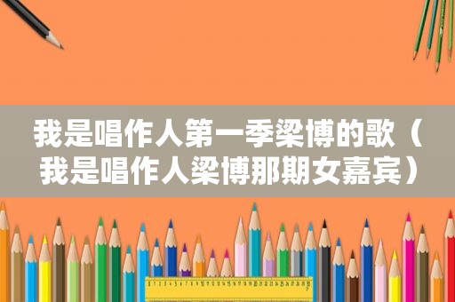 我是唱作人第一季梁博的歌（我是唱作人梁博那期女嘉宾）