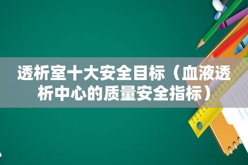 透析室十大安全目标（血液透析中心的质量安全指标）