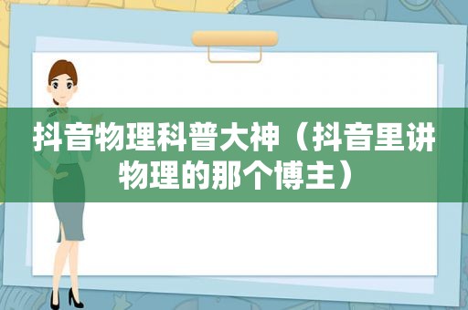 抖音物理科普大神（抖音里讲物理的那个博主）