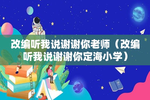 改编听我说谢谢你老师（改编听我说谢谢你定海小学）