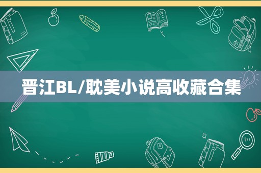 晋江BL/ *** 小说高收藏合集