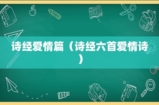 诗经爱情篇（诗经六首爱情诗）