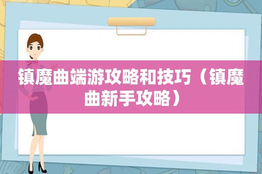 镇魔曲端游攻略和技巧（镇魔曲新手攻略）