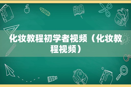 化妆教程初学者视频（化妆教程视频）