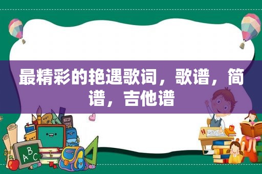 最精彩的艳遇歌词，歌谱，简谱，吉他谱