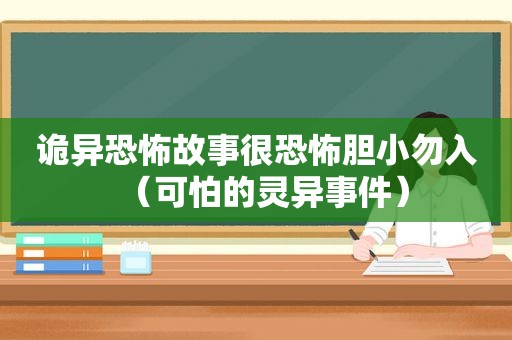 诡异恐怖故事很恐怖胆小勿入（可怕的灵异事件）