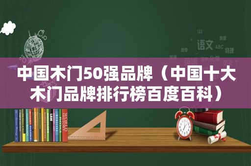 中国木门50强品牌（中国十大木门品牌排行榜百度百科）