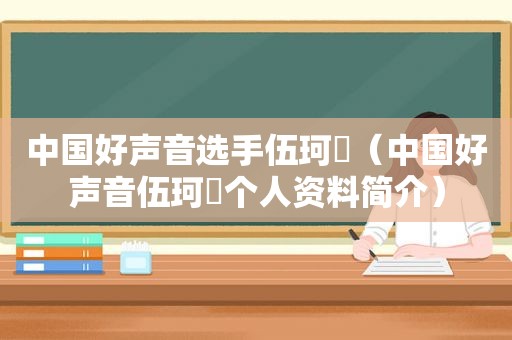 中国好声音选手伍珂玥（中国好声音伍珂玥个人资料简介）