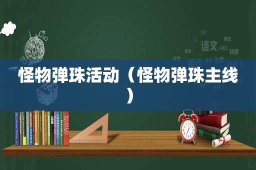 怪物弹珠活动（怪物弹珠主线）