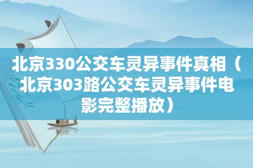 北京330公交车灵异事件真相（北京303路公交车灵异事件电影完整播放）