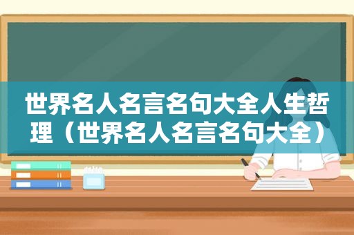 世界名人名言名句大全人生哲理（世界名人名言名句大全）