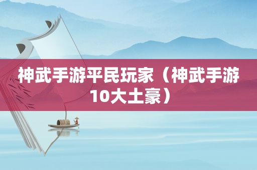 神武手游平民玩家（神武手游10大土豪）