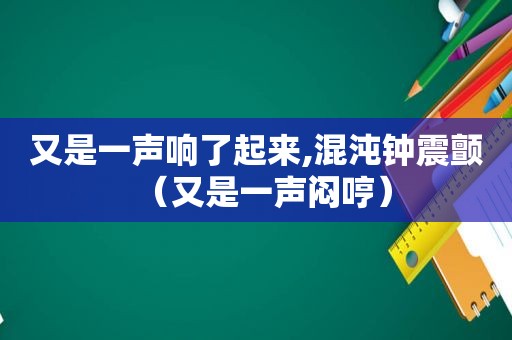 又是一声响了起来,混沌钟震颤（又是一声闷哼）