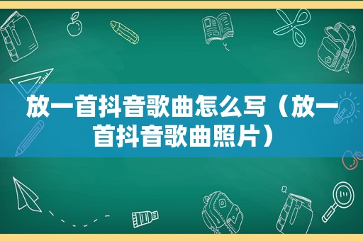 放一首抖音歌曲怎么写（放一首抖音歌曲照片）