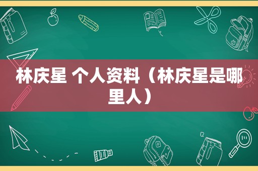 林庆星 个人资料（林庆星是哪里人）