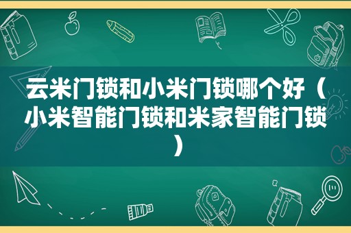 云米门锁和小米门锁哪个好（小米智能门锁和米家智能门锁）