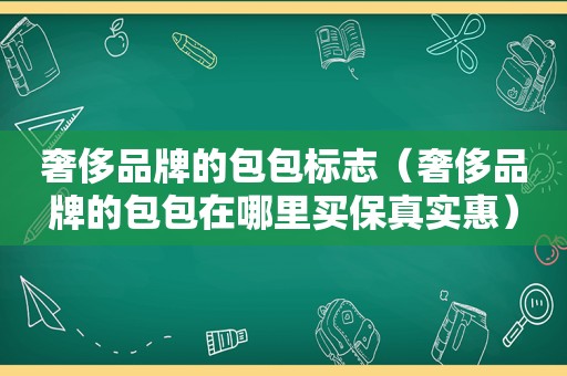 奢侈品牌的包包标志（奢侈品牌的包包在哪里买保真实惠）