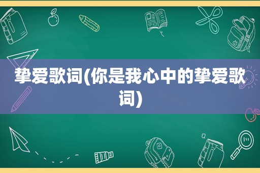 挚爱歌词(你是我心中的挚爱歌词)