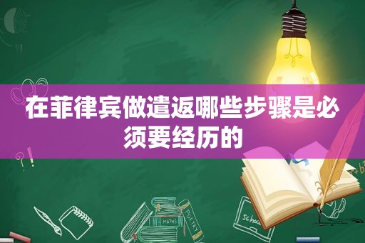 在菲律宾做遣返哪些步骤是必须要经历的