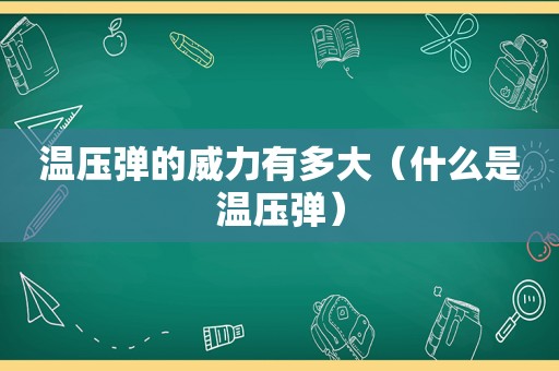 温压弹的威力有多大（什么是温压弹）