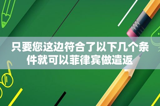 只要您这边符合了以下几个条件就可以菲律宾做遣返